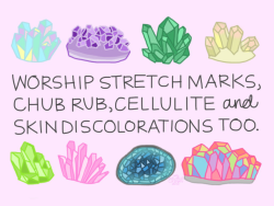 radfatvegan:Worship Stretch Marks, Chub Rub, Cellulite and Skin Discolorations Too. [Image: Drawing of the above words surrounded by different crystals and geodes in different shapes and colors.] by Rachele Cateyes