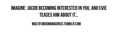 Imagine: Jacob Becoming Interested In You, And Evie Teases Him About It