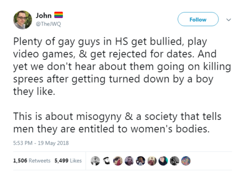 candidlyautistic: johnny-vayne:  profeminist:   profeminist:    “Plenty of gay guys in HS get bullied, play video games, & get rejected for dates. And yet we don’t hear about them going on killing sprees after getting turned down by a boy they