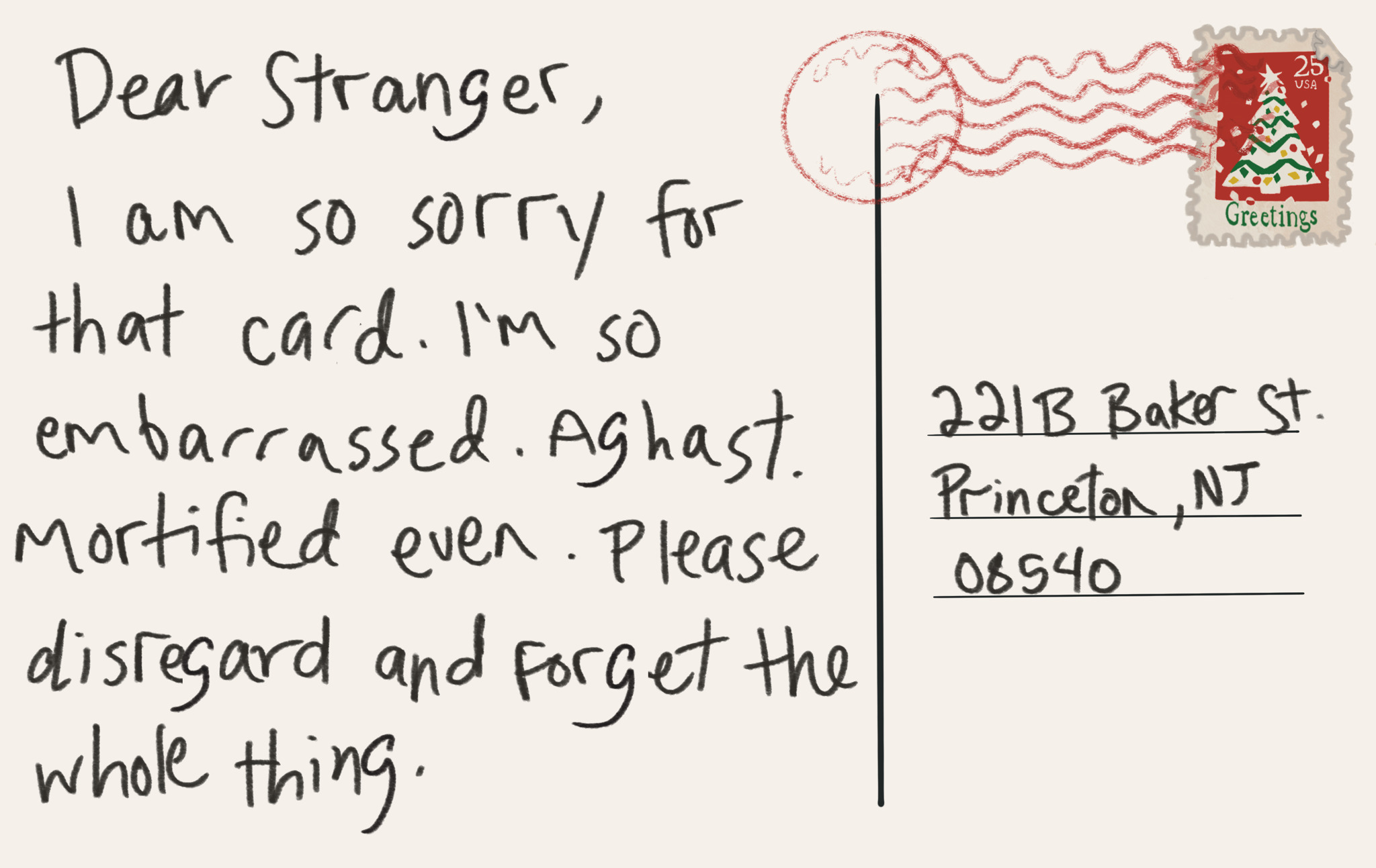 Digital drawing of the back of a Post card that says “dear stranger, I am so sorry for that card. In so embarrassed. Aghast. Mortified even. Please disregard and forget the whole thing”. It’s addressed to 221 b baker st in Jersey with a Christmas tree stamp.