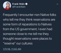 thesociologicalcinema:    Frequently I encounter non Native folks who tell me they think reservations are some form of reparatoins to Natives from the US government. I even had someone close to me tell me they thought reservations were places to “reserve”