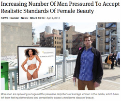 gwendabond:  adriofthedead:  theonion:  Increasing Number Of Men Pressured To Accept Realistic Standards Of Female Beauty  “It’s not fair to me, and it’s not fair to other men like me,” he continued. “Having to live with society’s expectations