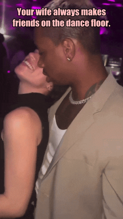 Your Wife Always Makes Friends On The Dance Floor.
