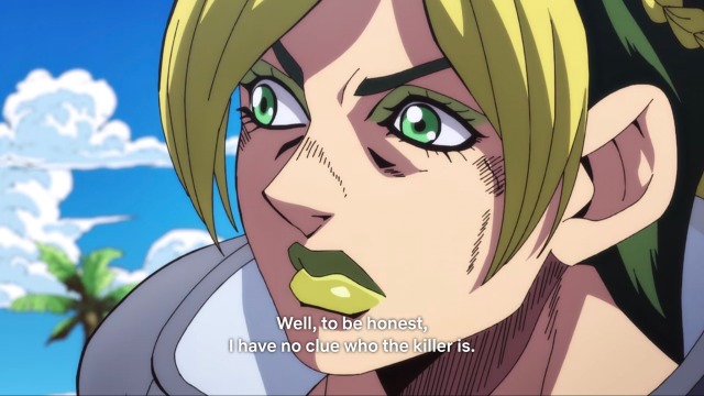 jolyne saying "well, to be honest, i have no idea who the killer is"