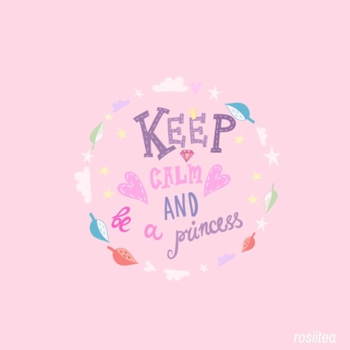 rosiitea: Keep calm and be a princess