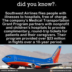did-you-know:Southwest Airlines flies people with  illnesses to hospitals, free of charge.  The company’s Medical Transportation  Grant Program partners with nonprofit  and children’s hospitals to provide  complimentary, round-trip tickets for  patients