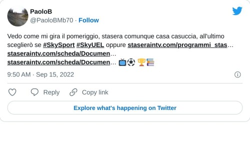 Vedo come mi gira il pomeriggio, stasera comunque casa casuccia, all'ultimo sceglierò se #SkySport #SkyUEL oppure https://t.co/H17P2eXWCP…https://t.co/206A02mcxo…https://t.co/206A02mcxo… 📺⚽️ 🏆📚  — PaoloB (@PaoloBMb70) September 15, 2022