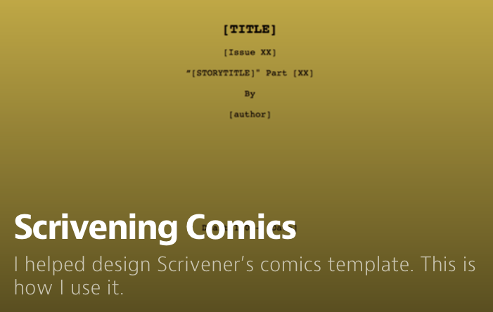 OK, writers, it’s time for the big one.
SCRIVENING COMICS, explaining how I use the Scrivener comics template (which I helped design), is now on Medium. Enjoy.