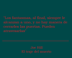 lacoleccionistadecitas:  #697 “Los fantasmas, al final, siempre le alcanzan a uno, y no hay manera de cerrarles las puertas. Pueden atravesarlas”Joe Hill - El traje del muerto