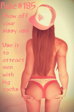 sissyrulez:Rule# 185: Show off your Sissy Ass. Use it to attract men with big cocks