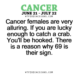 wtfzodiacsigns:  Cancer females are very alluring. If you are lucky enough to catch a crab. You’ll be hooked. There is a reason why 69 is their sign. - WTF Zodiac Signs Daily Horoscope!  