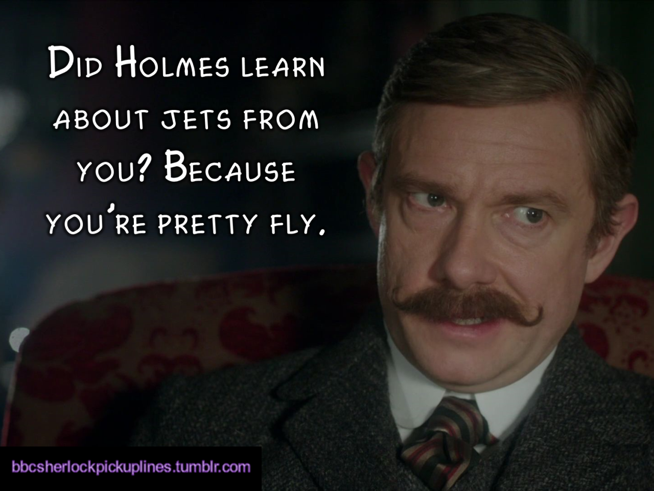 â€œDid Holmes learn about jets from you? Because youâ€™re pretty fly.â€
