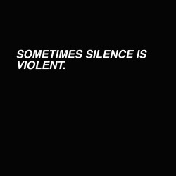 dirtyboy420:  Silence is violent…