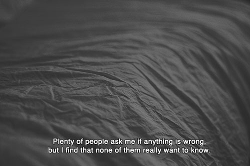 smilethroughtears96:“Plenty of people ask me if anything is wrong, but I find that