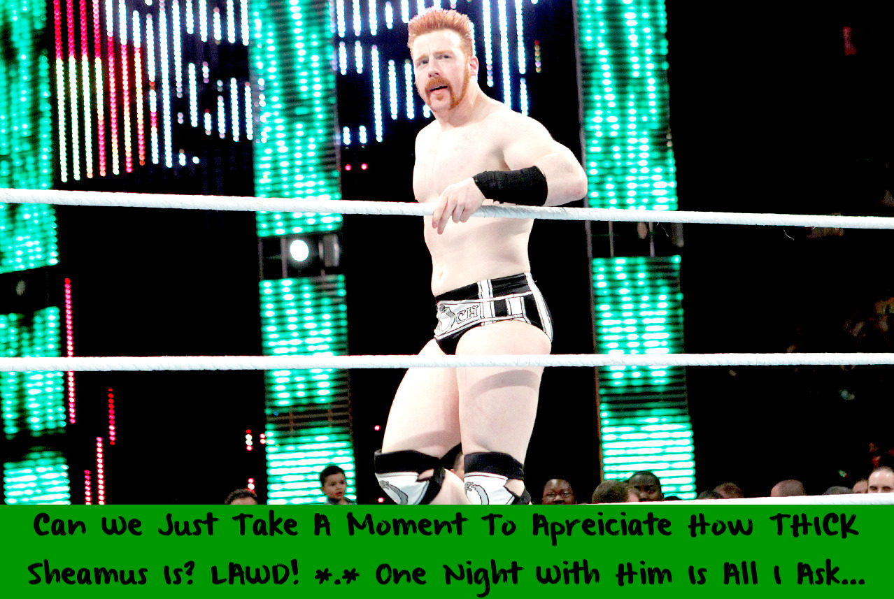 wwewrestlingsexconfessions:  Can We Just Take A Moment To Apreiciate How THICK Sheamus