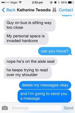 dduane:   thegirlwhocriedfoxface:  hostagesituation:  My friend had a guy sitting way too close to her on the bus and he was trying to read her text messages, so we damn well gave him something to read.  incredible.      The joy of fiction: moving people.