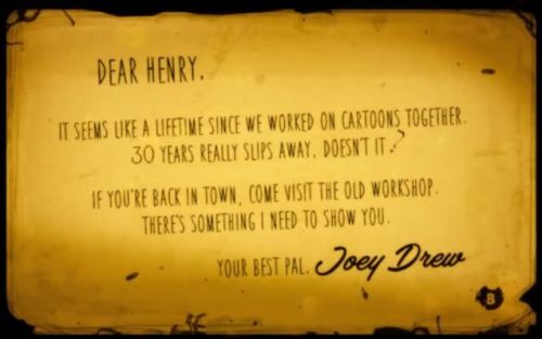 A screenshot of Joey's letter from BATIM Chapter 1, which reads: “Dear Henry, it seems like a lifetime since we worked on cartoons together. 30 years really slips away, doesn't it? If you're back in town, come visit the old workshop. There's something I need to show you. Your best pal, Joey Drew.”