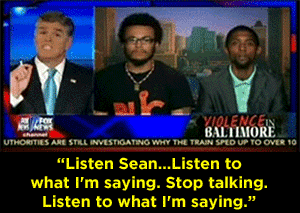 darling-nymph:  mediamattersforamerica:  It takes a lot of patience to talk to a condescending Fox host about race in America. Kudos to these Baltimore community leaders for a job well done.  Bless these two men. That doorknob needs a foot up his ass.