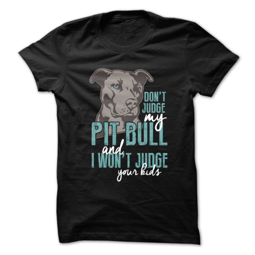 best-lovequotes:Don’t Judge my Pit Bull Tshirt