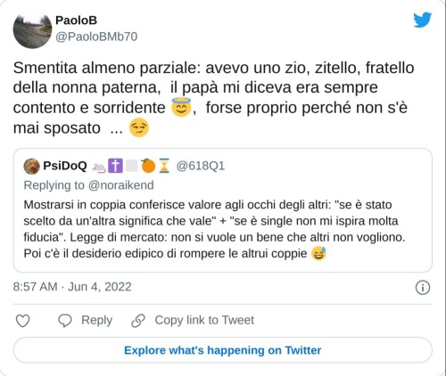 Smentita almeno parziale: avevo uno zio, zitello, fratello della nonna paterna, il papà mi diceva era sempre contento e sorridente 😇, forse proprio perché non s'è mai sposato ... 😏 https://t.co/IAxBzIOJsd  — PaoloB (@PaoloBMb70) June 4, 2022