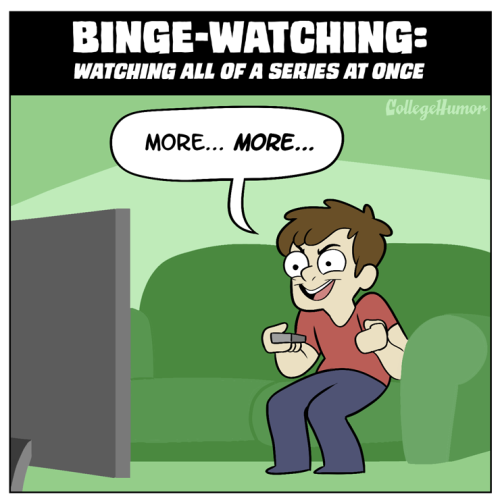 forlackofabettercomic:Binge-watching isn’t your only option anymore!