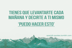 spanish-quotes:    You have to get up every morning and tell yourself I can do this.