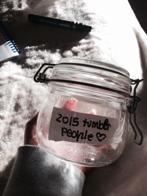 caluvs: EVERYONE THAT REBLOG THIS WILL BE IN MY JAR AND EVERYDAY OF 2015 I WILL WRITE AT ONE PERSON 