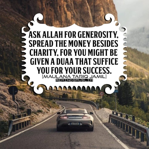 ASK ALLAH FOR GENEROSITY, SPREAD THE MONEY BESIDES CHARITY, FOR YOU MIGHT BE GIVEN A DUAA THAT SUFFI