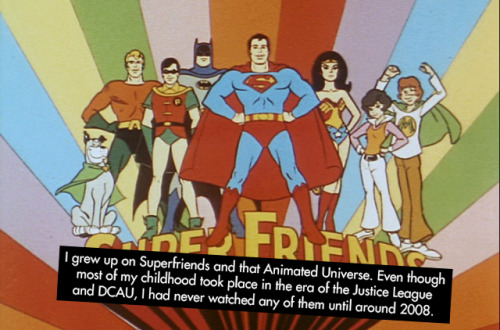 “I grew up on Superfriends and that Animated Universe. Even though most of my childhood took p
