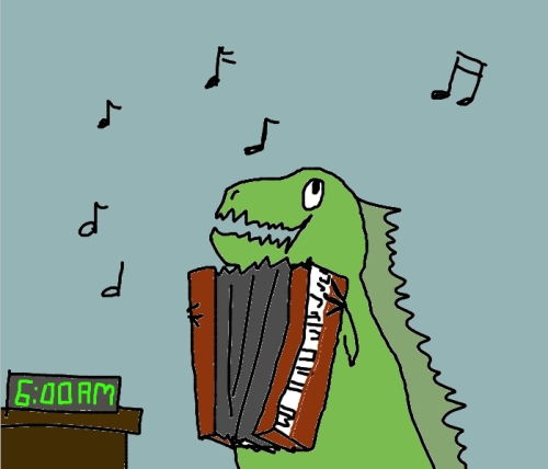 This dinosaur has very good reasons for playing accordion at 6 am.