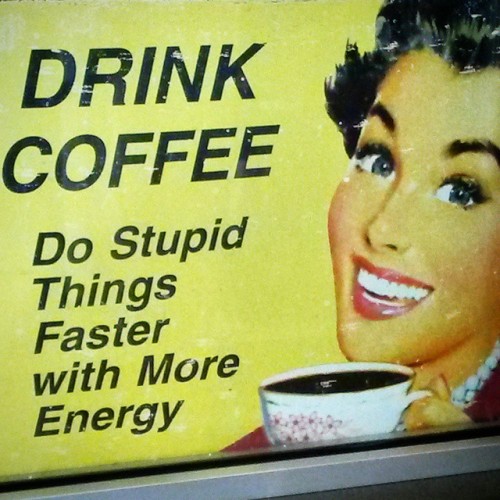 DRINK COFFEE: do stupid things faster & with more energy! #coffee #coffeeshop #wickedgrounds #caffeine #sanfrancisco #funny #morningperson