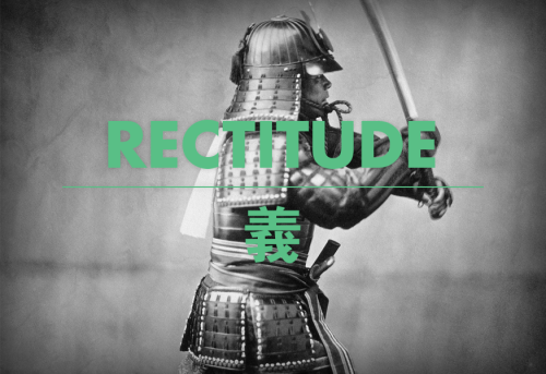 Bushido refers not only to martial rectitude,  but to personal rectitude: Rectitude or Justice,  is 