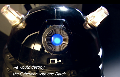 gehayi:unknowncreature-006:tenisperfection:  possibly one of the most hilarious exchanges on doctor who    Honestly all the conversations between the Daleks and Cybermen in this episode were fucking gold  