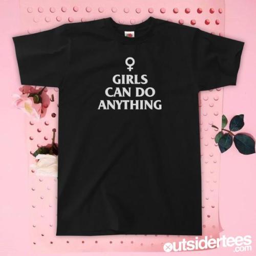 outsidertees:GIRLS CAN DO ANYTHING