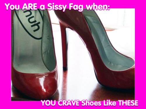 sissymeishappy:  yoursissygirl:  - REBLOG - you ARE a Sissy Fag when:  I am such a Total Shoe SLUT. 