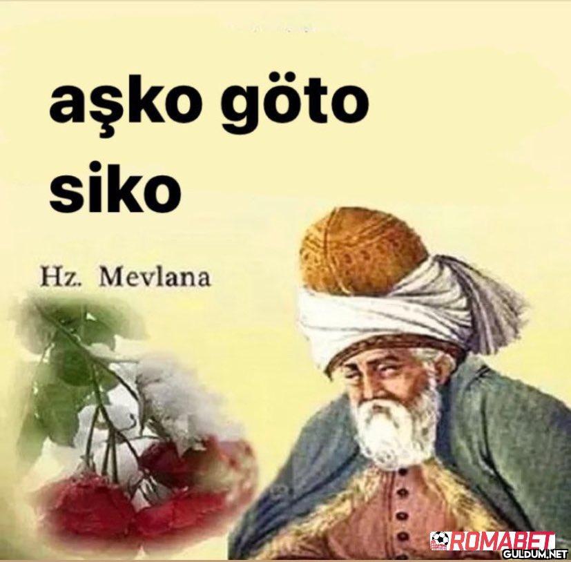 aşko göto siko Hz. Mevlana...