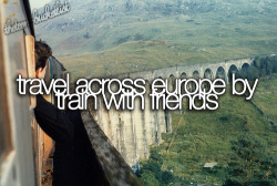 theteen-bucketlist:  Travel across Europe by train with friends. 
