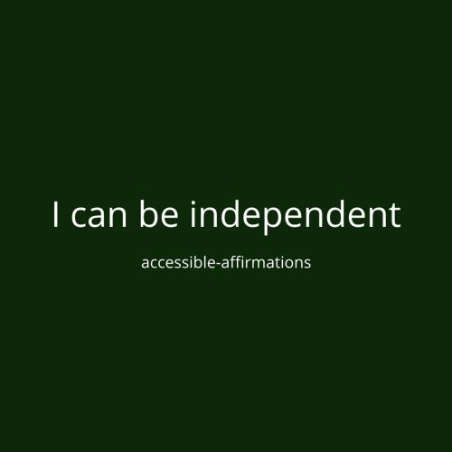 [ID: A green background with white text that says “I can be independent.” Below that is smaller text