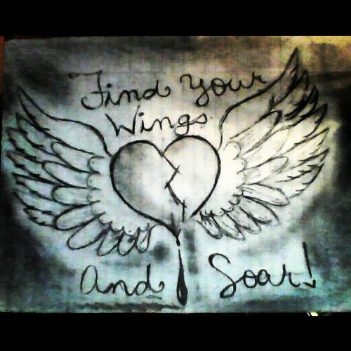 Find your wings and soar, everyone has them and when you find them, you find yourself and you can go