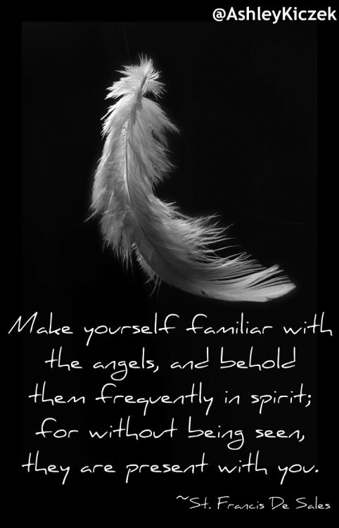 Make yourself familiar with the angels, and behold them frequently in spirit; for without being seen