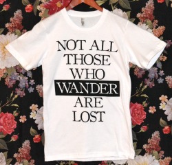 wickedclothes:  Wicked Clothes presents: the ‘Those Who Wander’ Shirt! All shirts are printed on American Apparel. Order now and use coupon code ‘TUMBLR’ to get 20% off your entire order! Buy one now!