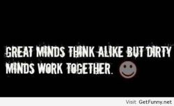 dirty minds work together… lol
