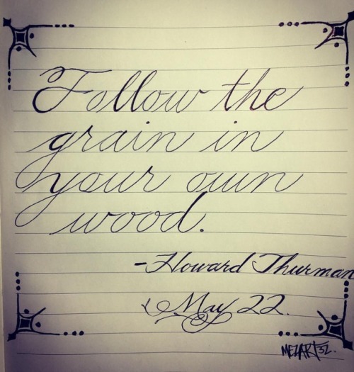 Follow the grain in your own wood. - Howard Thurman #quotes #wordsofwisdom #mezart32 #lefty #penmans