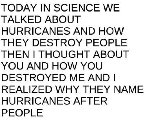 unfullfilled-love:  itzonlyyoubabe:  You’re the biggest hurricane in my life.  We had hurricanes and suns… 