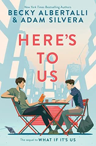 2021ya: HERE’S TO US What If It’s Us #2 by Becky Albertalli & Adam Silvera (Quill Tree Books, 12