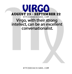 wtfzodiacsigns:  Virgo, with their strong intellect, can be an excellent conversationalist.   - WTF Zodiac Signs Daily Horoscope!  