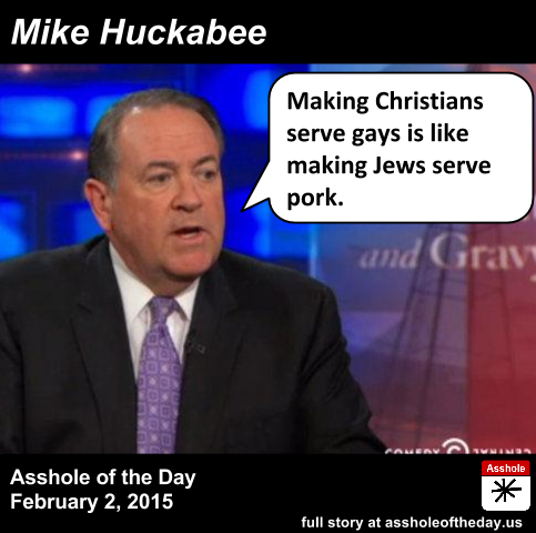 Mike Huckabee, Asshole of the Day for February 2, 2015When he ran for president in 2007-08, Mike Huc