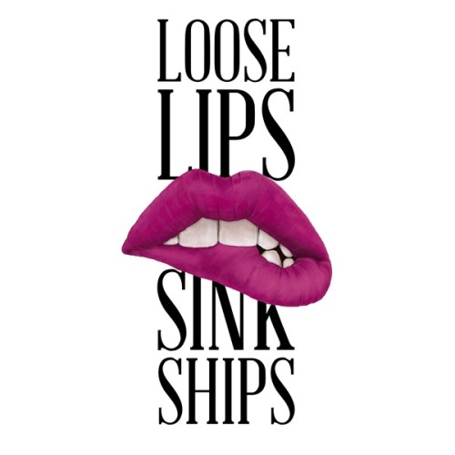 Loose Lips Sinks Ships