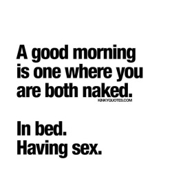kinkyquotes:  A #goodmorning is one where