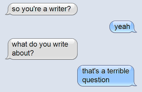 seductive-cactus:darnhomosexuals:jungwildeandfree:the-write-ideas:protip: never ask a writer what th